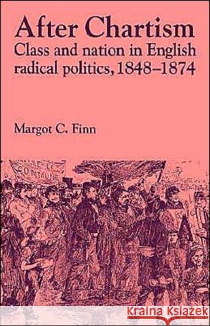 After Chartism: Class and Nation in English Radical Politics 1848-1874 Finn, Margot C. 9780521525985 Cambridge University Press