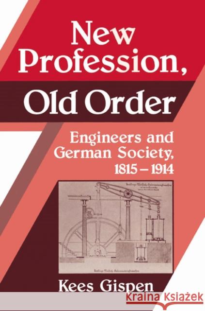 New Profession, Old Order: Engineers and German Society, 1815-1914 Gispen, Kees 9780521526036