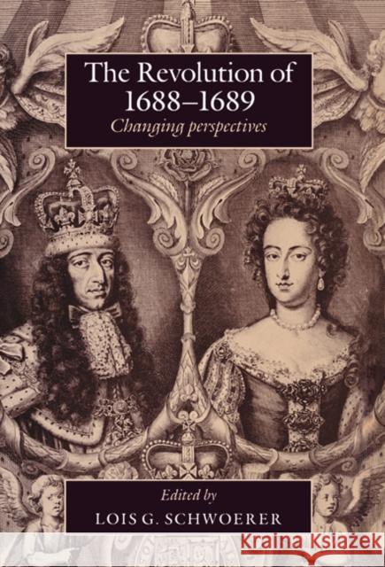 The Revolution of 1688 89: Changing Perspectives Schwoerer, Lois G. 9780521526142