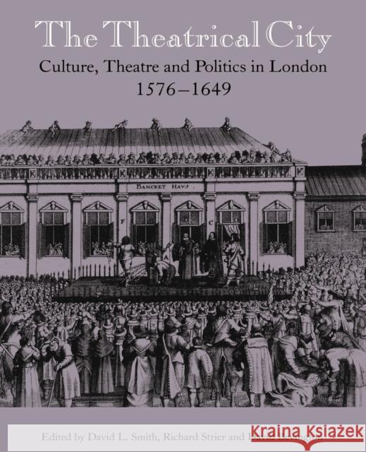 The Theatrical City: Culture, Theatre and Politics in London, 1576-1649 Smith, David L. 9780521526159 Cambridge University Press