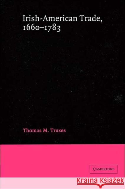 Irish-American Trade, 1660-1783 Thomas M. Truxes 9780521526166