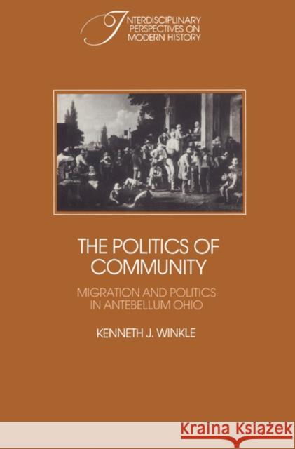 The Politics of Community: Migration and Politics in Antebellum Ohio Winkle, Kenneth J. 9780521526180 Cambridge University Press