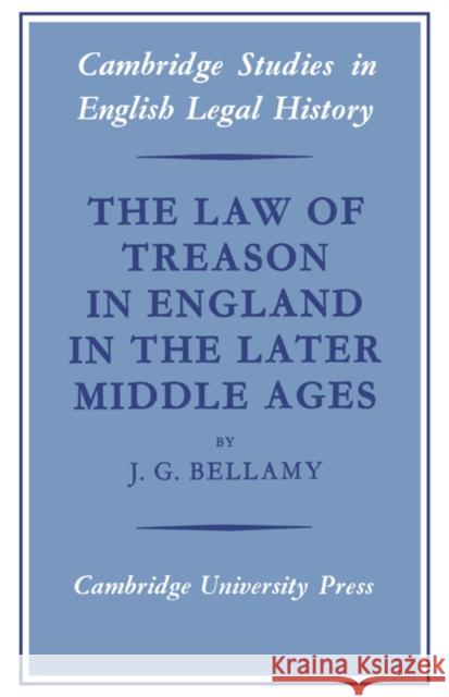 The Law of Treason in England in the Later Middle Ages J. G. Bellamy John H. Baker 9780521526388 Cambridge University Press