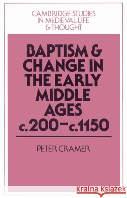 Baptism and Change in the Early Middle Ages, C.200-C.1150 Cramer, Peter 9780521526425 Cambridge University Press