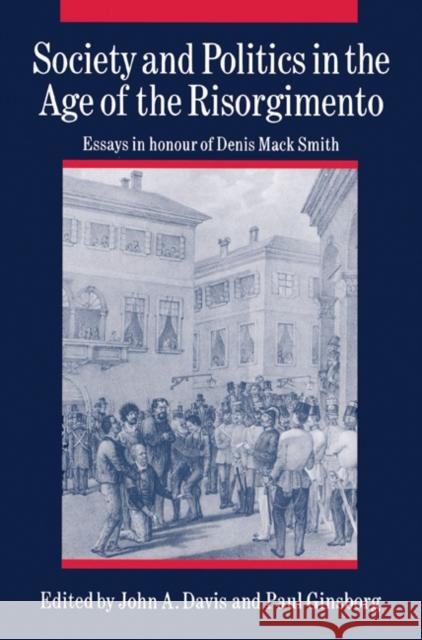 Society and Politics in the Age of the Risorgimento: Essays in Honour of Denis Mack Smith Davis, John A. 9780521526456 0
