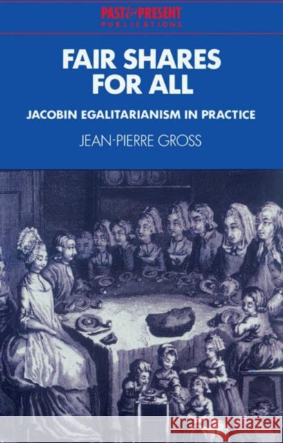 Fair Shares for All: Jacobin Egalitarianism in Practice Gross, Jean-Pierre 9780521526500 Cambridge University Press