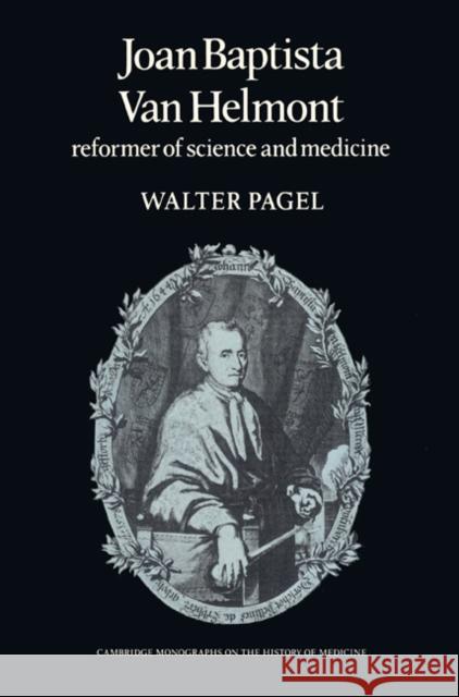 Joan Baptista Van Helmont: Reformer of Science and Medicine Pagel, Walter 9780521526555 Cambridge University Press