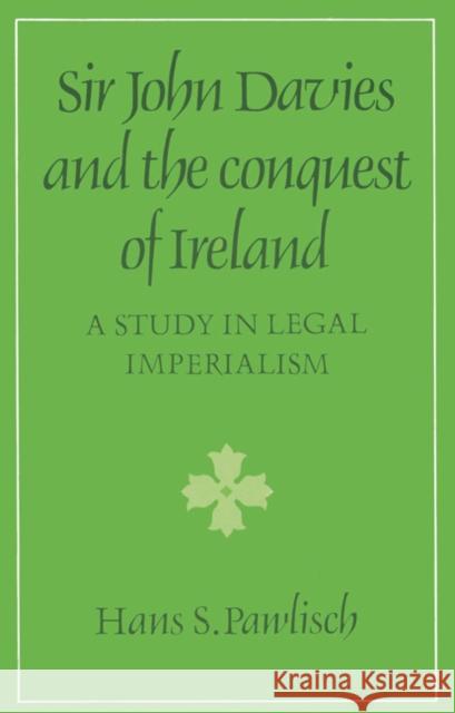 Sir John Davies and the Conquest of Ireland: A Study in Legal Imperialism Pawlisch, Hans S. 9780521526579 Cambridge University Press