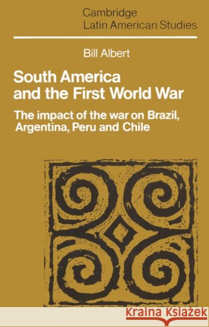 South America and the First World War: The Impact of the War on Brazil, Argentina, Peru and Chile Albert, Bill 9780521526852 Cambridge University Press