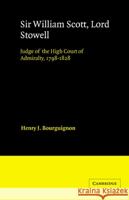 Sir William Scott, Lord Stowell: Judge of the High Court of Admiralty, 1798-1828 Bourguignon, Henry J. 9780521526883 Cambridge University Press