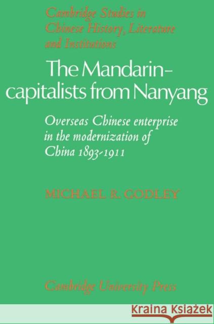 The Mandarin-Capitalists from Nanyang: Overseas Chinese Enterprise in the Modernisation of China 1893-1911 Godley, Michael R. 9780521526951 Cambridge University Press