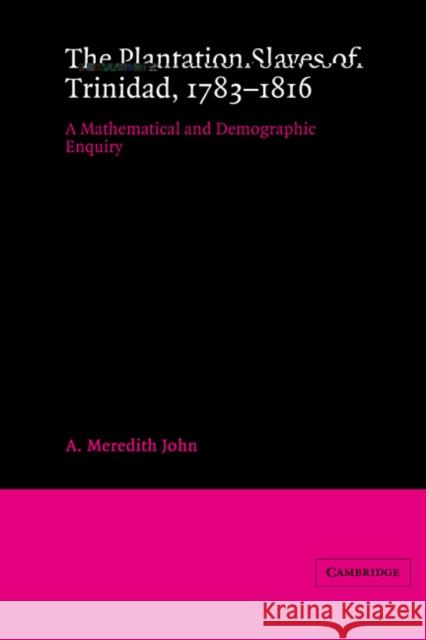 The Plantation Slaves of Trinidad, 1783-1816: A Mathematical and Demographic Enquiry John, A. Meredith 9780521526999 Cambridge University Press