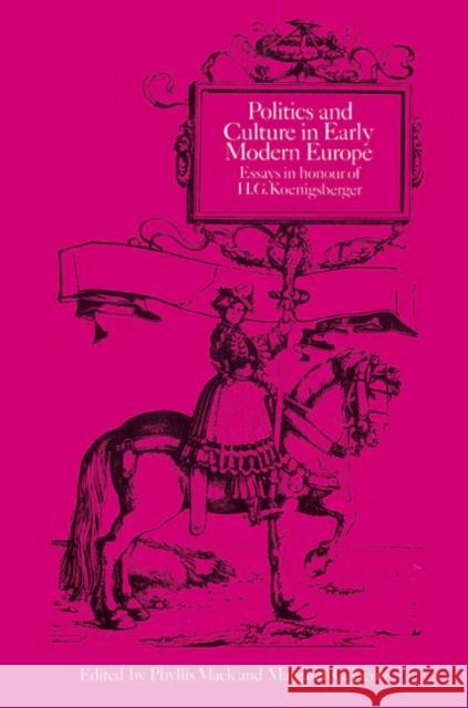 Politics and Culture in Early Modern Europe: Essays in Honour of H. G. Koenigsberger Mack, Phyllis 9780521527026 Cambridge University Press