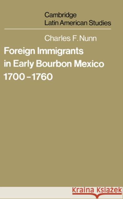 Foreign Immigrants in Early Bourbon Mexico, 1700 1760 Nunn, Charles F. 9780521527057 Cambridge University Press