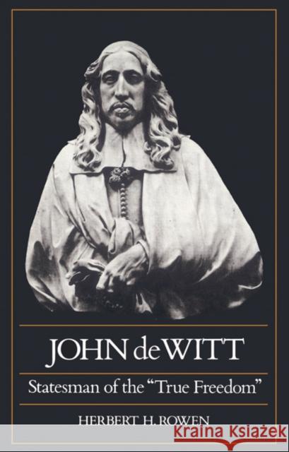 John de Witt: Statesman of the True Freedom Rowen, Herbert H. 9780521527088