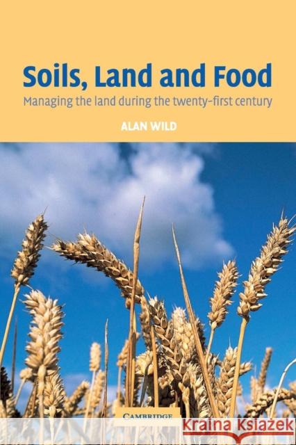 Soils, Land and Food: Managing the Land During the Twenty-First Century Wild, Alan 9780521527590 Cambridge University Press
