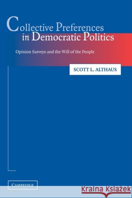 Collective Preferences in Democratic Politics: Opinion Surveys and the Will of the People Althaus, Scott L. 9780521527873 Cambridge University Press