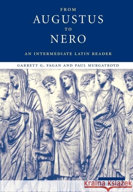 From Augustus to Nero : An Intermediate Latin Reader Garrett G. Fagan Paul Murgatroyd 9780521528047 