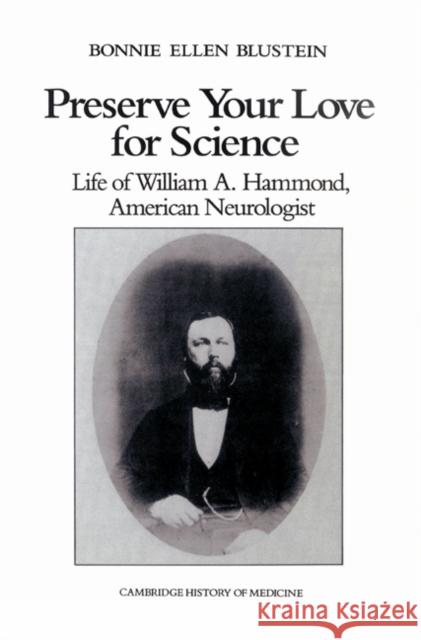 Preserve Your Love for Science: Life of William a Hammond, American Neurologist Blustein, Bonnie Ellen 9780521528436 Cambridge University Press