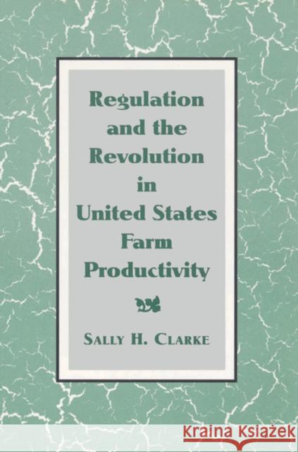 Regulation and the Revolution in United States Farm Productivity Sally H. Clarke Louis Galambos Robert Gallmam 9780521528450