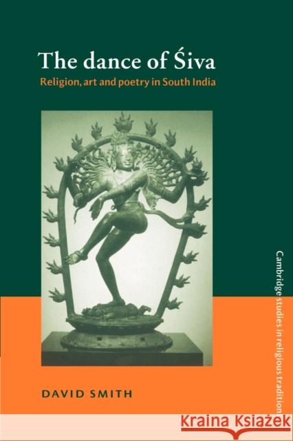 The Dance of Siva: Religion, Art and Poetry in South India Smith, David 9780521528658 Cambridge University Press