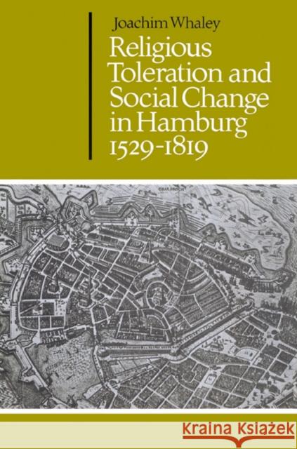Religious Toleration and Social Change in Hamburg, 1529-1819 Joachim Whaley John Elliott Olwen Hufton 9780521528726 Cambridge University Press
