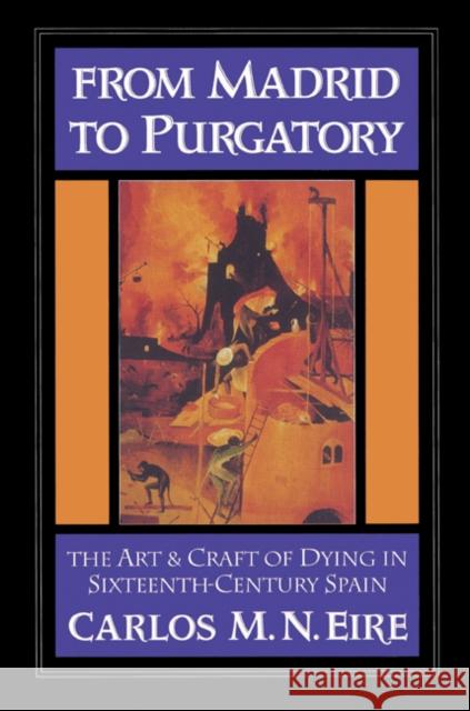 From Madrid to Purgatory: The Art and Craft of Dying in Sixteenth-Century Spain Eire, Carlos M. N. 9780521529426 Cambridge University Press
