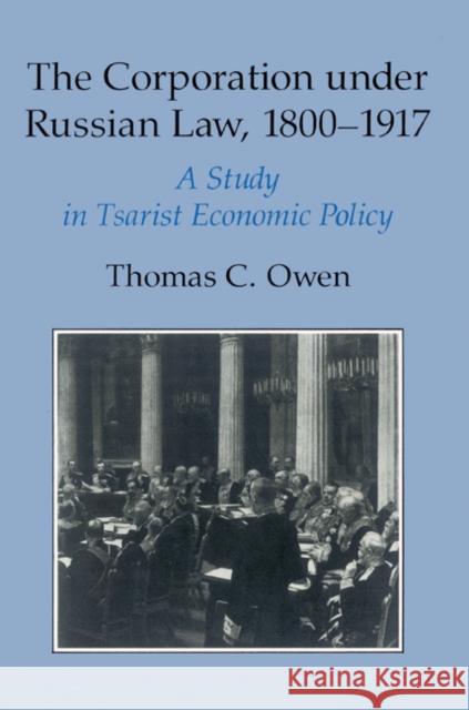 The Corporation Under Russian Law, 1800 1917: A Study in Tsarist Economic Policy Owen, Thomas C. 9780521529440 Cambridge University Press