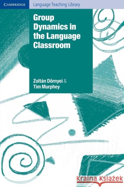 Group Dynamics in the Language Classroom Dörnyei Zoltán Murphey Tim 9780521529716