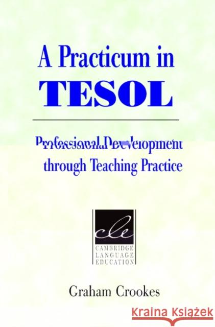A Practicum in Tesol: Professional Development Through Teaching Practice Crookes, Graham 9780521529983 Cambridge University Press