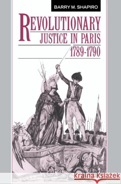 Revolutionary Justice in Paris, 1789-1790 Barry M. Shapiro 9780521530545