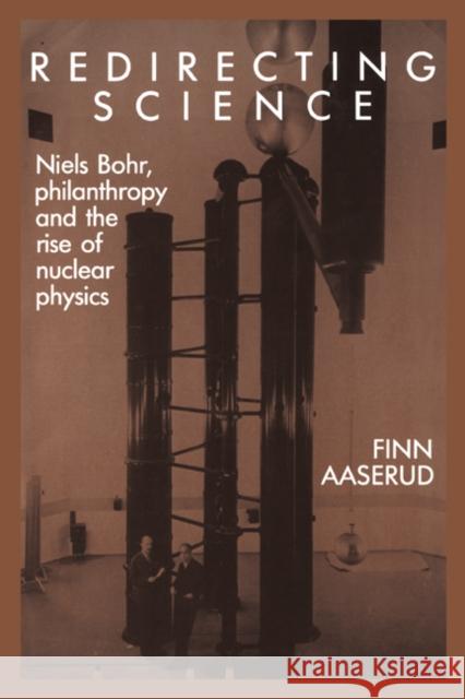 Redirecting Science: Niels Bohr, Philanthropy, and the Rise of Nuclear Physics Aaserud, Finn 9780521530675