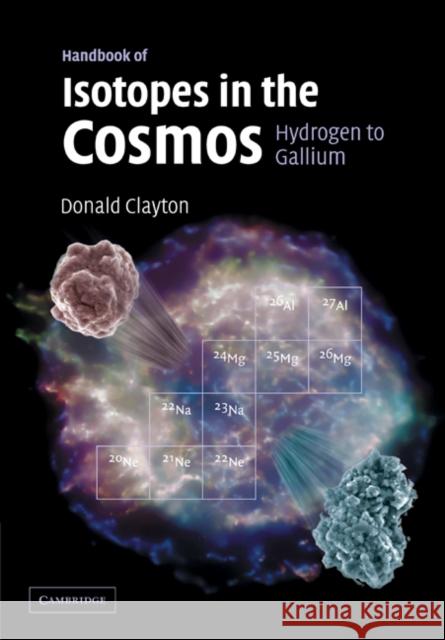 Handbook of Isotopes in the Cosmos: Hydrogen to Gallium Clayton, Donald 9780521530835