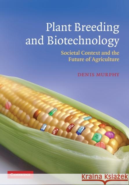 Plant Breeding and Biotechnology: Societal Context and the Future of Agriculture Murphy, Denis 9780521530880 Cambridge University Press