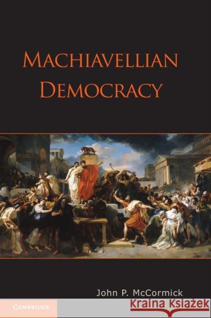 Machiavellian Democracy John P. McCormick   9780521530903