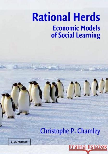 Rational Herds: Economic Models of Social Learning Chamley, Christophe P. 9780521530927 Cambridge University Press