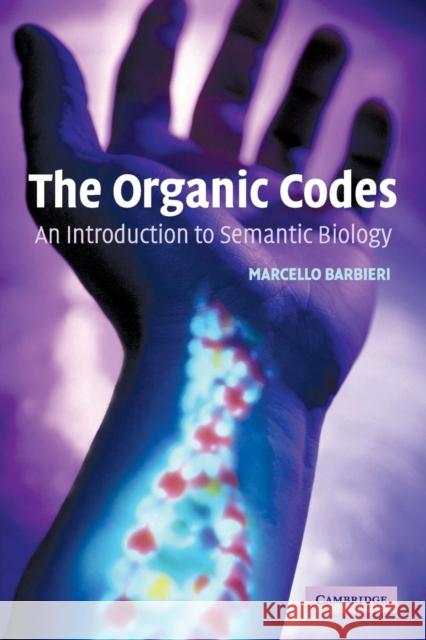 The Organic Codes: An Introduction to Semantic Biology Barbieri, Marcello 9780521531009 Cambridge University Press