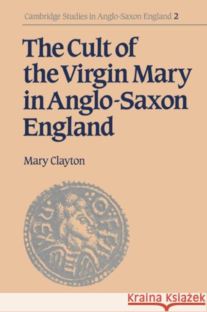 The Cult of the Virgin Mary in Anglo-Saxon England Mary Clayton Simon Keynes Andy Orchard 9780521531153