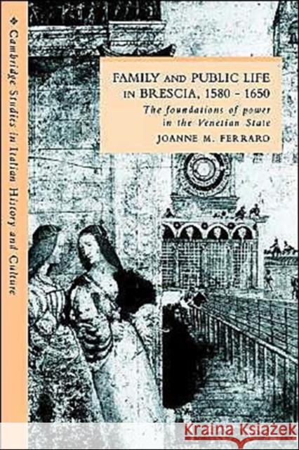 Family and Public Life in Brescia, 1580-1650: The Foundations of Power in the Venetian State Ferraro, Joanne M. 9780521531177 Cambridge University Press