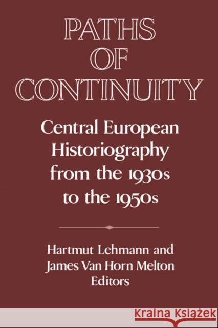 Paths of Continuity: Central European Historiography from the 1930s to the 1950s Lehmann, Hartmut 9780521531214