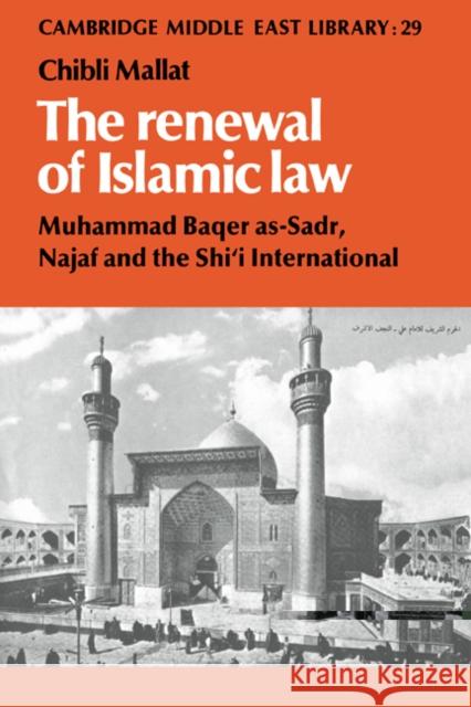 The Renewal of Islamic Law: Muhammad Baqer As-Sadr, Najaf and the Shi'i International Mallat, Chibli 9780521531221