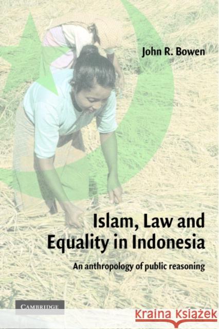 Islam, Law, and Equality in Indonesia: An Anthropology of Public Reasoning Bowen, John R. 9780521531894 Cambridge University Press