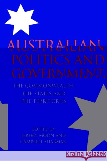 Australian Politics and Government: The Commonwealth, the States and the Territories Moon, Jeremy 9780521532051
