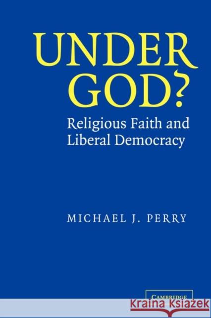 Under God?: Religious Faith and Liberal Democracy Perry, Michael J. 9780521532174 Cambridge University Press