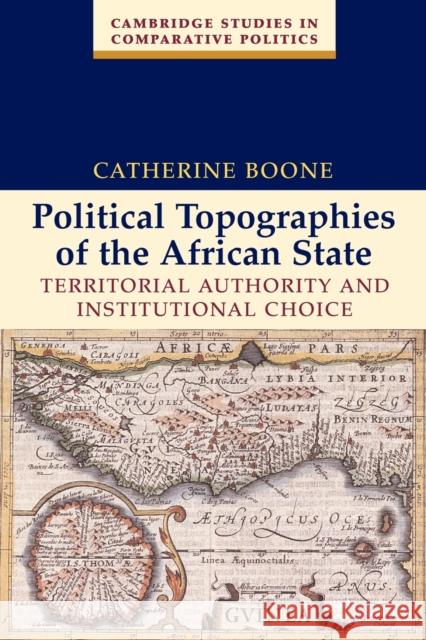 Political Topographies of the African State: Territorial Authority and Institutional Choice Boone, Catherine 9780521532648 Cambridge University Press