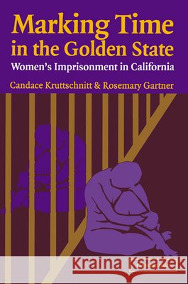 Marking Time in the Golden State: Women's Imprisonment in California Kruttschnitt, Candace 9780521532655 Cambridge University Press
