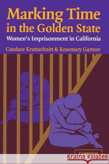 Marking Time in the Golden State: Women's Imprisonment in California Kruttschnitt, Candace 9780521532655 Cambridge University Press