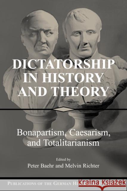 Dictatorship in History and Theory: Bonapartism, Caesarism, and Totalitarianism Baehr, Peter 9780521532709