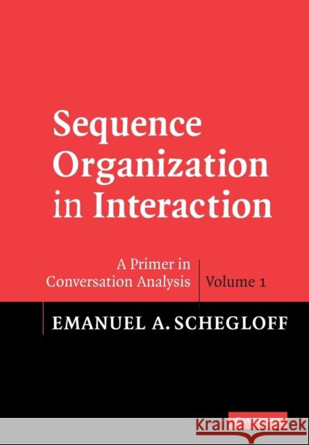Sequence Organization in Interaction: A Primer in Conversation Analysis I Schegloff, Emanuel A. 9780521532792 0
