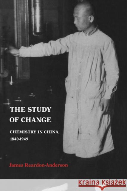 The Study of Change: Chemistry in China, 1840 1949 Reardon-Anderson, James 9780521533256 Cambridge University Press